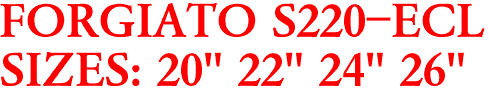 FORGIATO S220-ECL
SIZES: 20" 22" 24" 26"