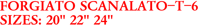 FORGIATO SCANALATO-T-6
SIZES: 20" 22" 24"
