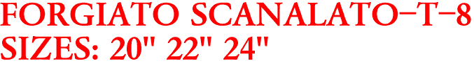 FORGIATO SCANALATO-T-8
SIZES: 20" 22" 24"
