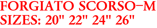 FORGIATO SCORSO-M
SIZES: 20" 22" 24" 26"