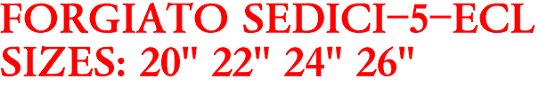 FORGIATO SEDICI-5-ECL
SIZES: 20" 22" 24" 26"