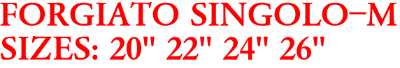 FORGIATO SINGOLO-M
SIZES: 20" 22" 24" 26"