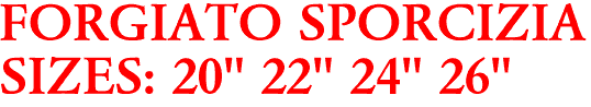 FORGIATO SPORCIZIA
SIZES: 20" 22" 24" 26"