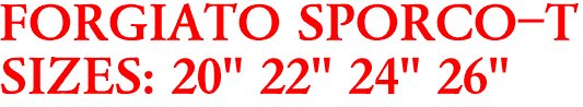 FORGIATO SPORCO-T
SIZES: 20" 22" 24" 26"