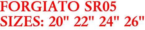 FORGIATO SR05
SIZES: 20" 22" 24" 26"