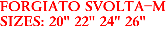 FORGIATO SVOLTA-M
SIZES: 20" 22" 24" 26"