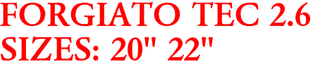 FORGIATO TEC 2.6
SIZES: 20" 22"