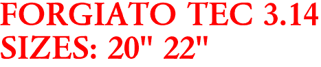 FORGIATO TEC 3.14
SIZES: 20" 22" 