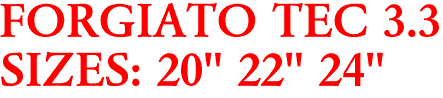 FORGIATO TEC 3.3
SIZES: 20" 22" 24"