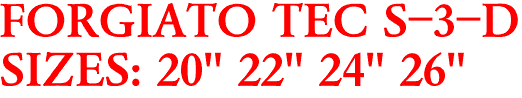 FORGIATO TEC S-3-D
SIZES: 20" 22" 24" 26"