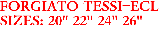 FORGIATO TESSI-ECL
SIZES: 20" 22" 24" 26"