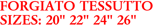 FORGIATO TESSUTTO
SIZES: 20" 22" 24" 26"