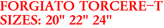 FORGIATO TORCERE-T
SIZES: 20" 22" 24"