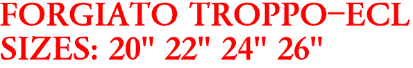 FORGIATO TROPPO-ECL
SIZES: 20" 22" 24" 26"