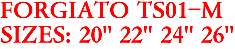 FORGIATO TS01-M
SIZES: 20" 22" 24" 26"