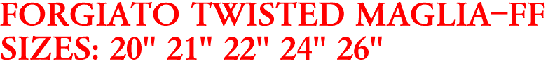 FORGIATO TWISTED MAGLIA-FF
SIZES: 20" 21" 22" 24" 26"