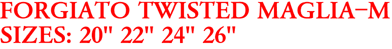 FORGIATO TWISTED MAGLIA-M
SIZES: 20" 22" 24" 26"