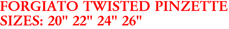 FORGIATO TWISTED PINZETTE
SIZES: 20" 22" 24" 26"