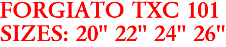 FORGIATO TXC 101
SIZES: 20" 22" 24" 26"