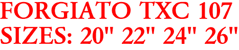 FORGIATO TXC 107
SIZES: 20" 22" 24" 26"