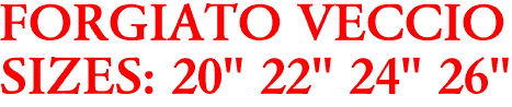 FORGIATO VECCIO
SIZES: 20" 22" 24" 26"