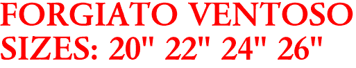 FORGIATO VENTOSO
SIZES: 20" 22" 24" 26"
