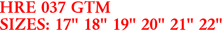 HRE 037 GTM
SIZES: 17" 18" 19" 20" 21" 22"