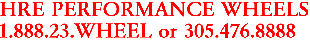 HRE PERFORMANCE WHEELS

1.888.23.WHEEL or 305.476.8888