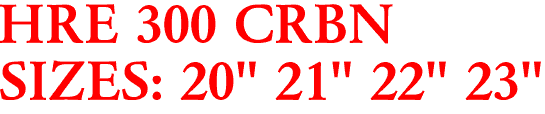 HRE 300 CRBN
SIZES: 20" 21" 22" 23"