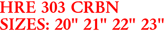 HRE 303 CRBN
SIZES: 20" 21" 22" 23"