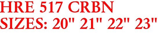 HRE 517 CRBN
SIZES: 20" 21" 22" 23"