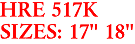 HRE 517K
SIZES: 17" 18"
