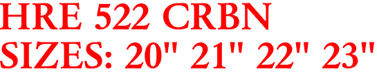 HRE 522 CRBN
SIZES: 20" 21" 22" 23"