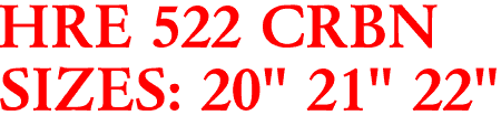 HRE 522 CRBN
SIZES: 20" 21" 22"