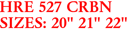 HRE 527 CRBN
SIZES: 20" 21" 22"