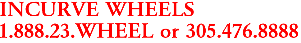 INCURVE WHEELS

1.888.23.WHEEL or 305.476.8888