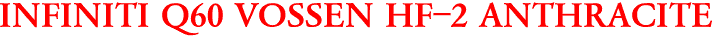 INFINITI Q60 VOSSEN HF-2 ANTHRACITE