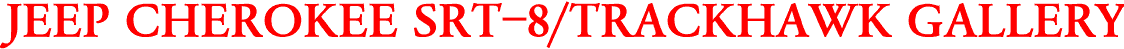 JEEP CHEROKEE SRT-8/TRACKHAWK GALLERY