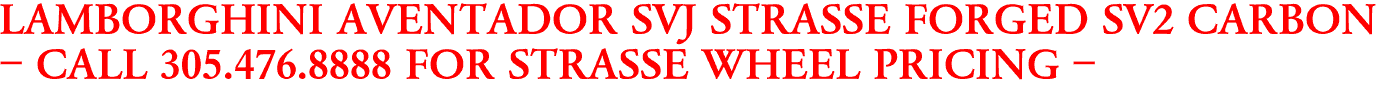 LAMBORGHINI AVENTADOR SVJ STRASSE FORGED SV2 CARBON
- CALL 305.476.8888 FOR STRASSE WHEEL PRICING -