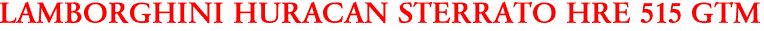 LAMBORGHINI HURACAN STERRATO HRE 515 GTM