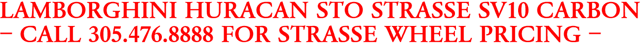 LAMBORGHINI HURACAN STO STRASSE SV10 CARBON
- CALL 305.476.8888 FOR STRASSE WHEEL PRICING -