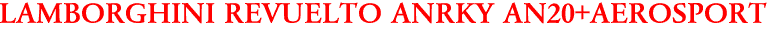 LAMBORGHINI REVUELTO ANRKY AN20+AEROSPORT