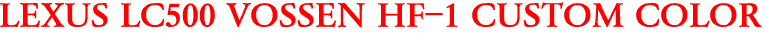 LEXUS LC500 VOSSEN HF-1 CUSTOM COLOR