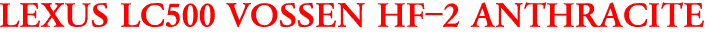 LEXUS LC500 VOSSEN HF-2 ANTHRACITE