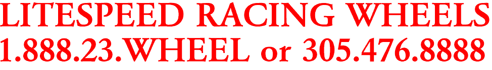LITESPEED RACING WHEELS

1.888.23.WHEEL or 305.476.8888