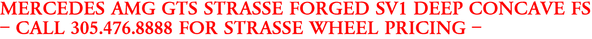MERCEDES AMG GTS STRASSE FORGED SV1 DEEP CONCAVE FS
- CALL 305.476.8888 FOR STRASSE WHEEL PRICING -
