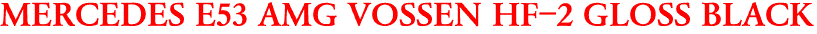 MERCEDES E53 AMG VOSSEN HF-2 GLOSS BLACK