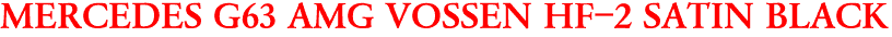 MERCEDES G63 AMG VOSSEN HF-2 SATIN BLACK