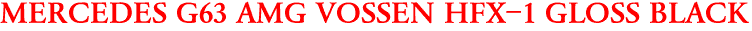 MERCEDES G63 AMG VOSSEN HFX-1 GLOSS BLACK