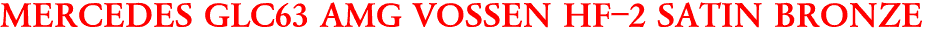 MERCEDES GLC63 AMG VOSSEN HF-2 SATIN BRONZE
